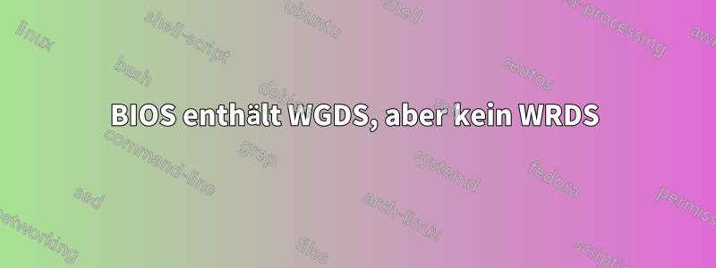 BIOS enthält WGDS, aber kein WRDS