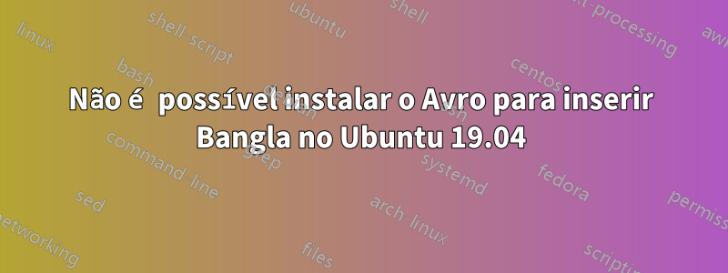 Não é possível instalar o Avro para inserir Bangla no Ubuntu 19.04