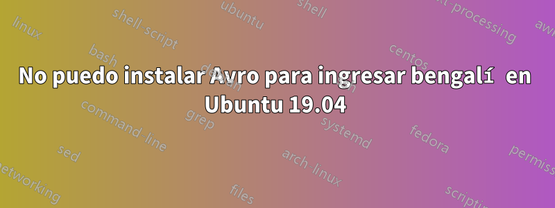 No puedo instalar Avro para ingresar bengalí en Ubuntu 19.04