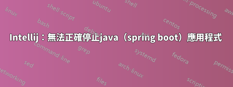 Intellij：無法正確停止java（spring boot）應用程式