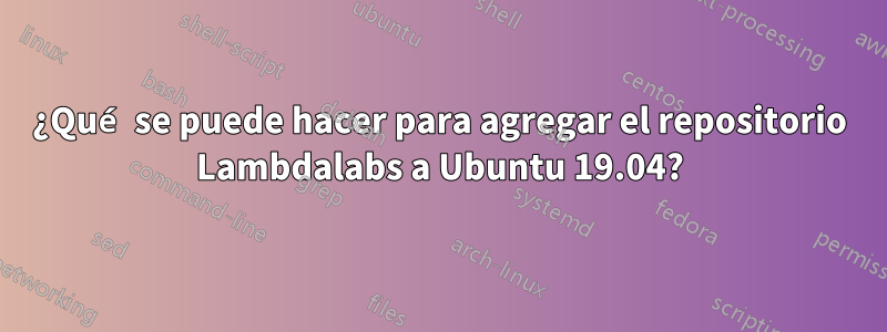 ¿Qué se puede hacer para agregar el repositorio Lambdalabs a Ubuntu 19.04?