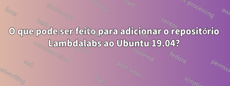 O que pode ser feito para adicionar o repositório Lambdalabs ao Ubuntu 19.04?