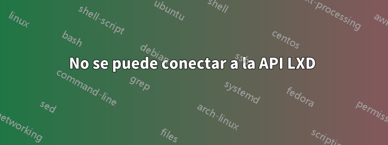 No se puede conectar a la API LXD