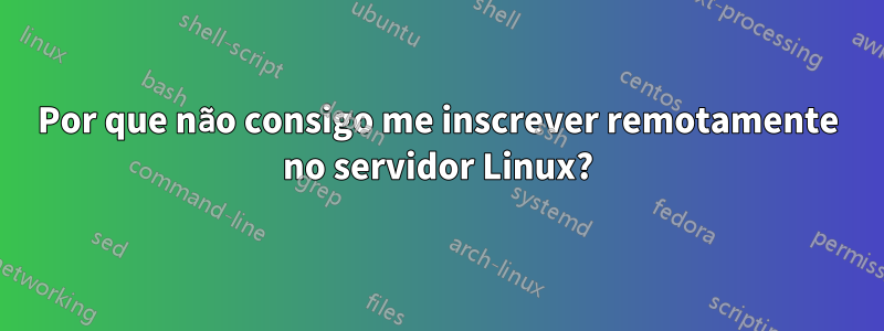 Por que não consigo me inscrever remotamente no servidor Linux?