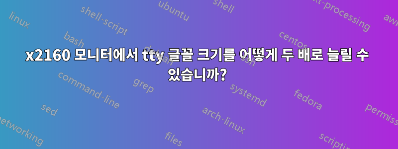 3840x2160 모니터에서 tty 글꼴 크기를 어떻게 두 배로 늘릴 수 있습니까?