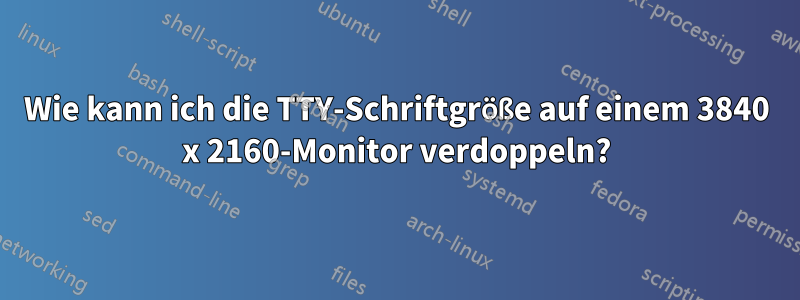 Wie kann ich die TTY-Schriftgröße auf einem 3840 x 2160-Monitor verdoppeln?