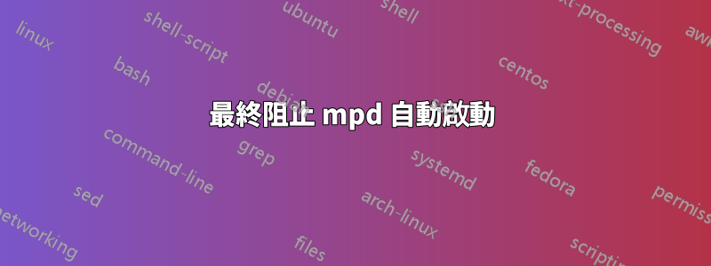 最終阻止 mpd 自動啟動