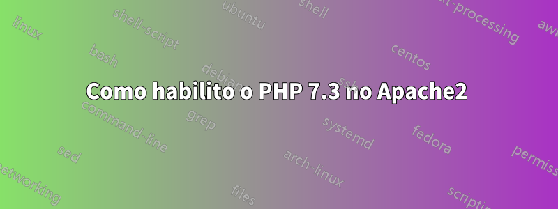 Como habilito o PHP 7.3 no Apache2