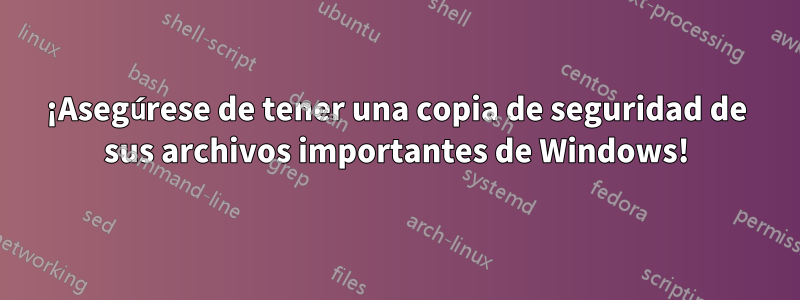 ¡Asegúrese de tener una copia de seguridad de sus archivos importantes de Windows!