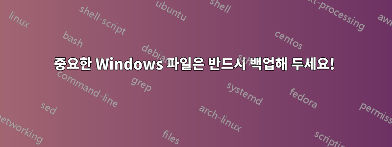 중요한 Windows 파일은 반드시 백업해 두세요!