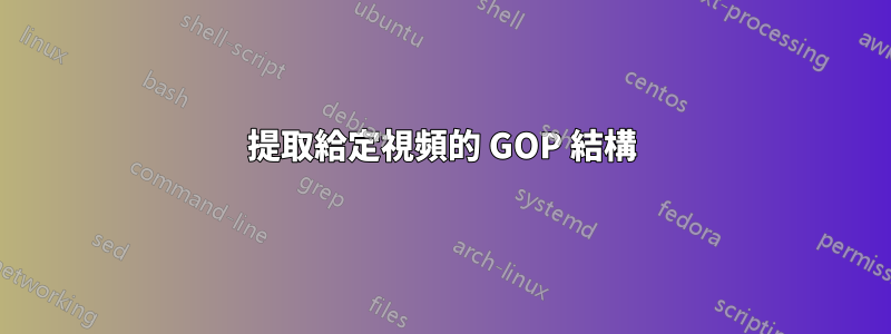 提取給定視頻的 GOP 結構