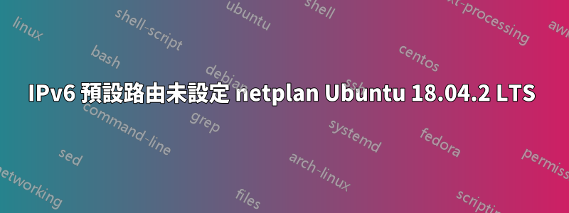 IPv6 預設路由未設定 netplan Ubuntu 18.04.2 LTS