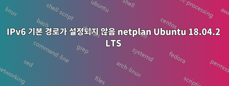 IPv6 기본 경로가 설정되지 않음 netplan Ubuntu 18.04.2 LTS