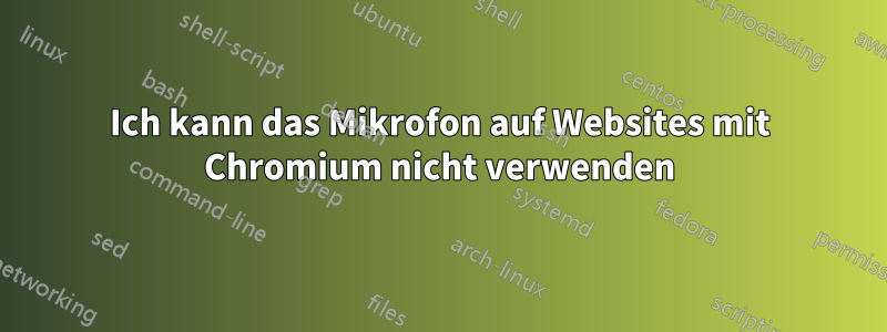 Ich kann das Mikrofon auf Websites mit Chromium nicht verwenden