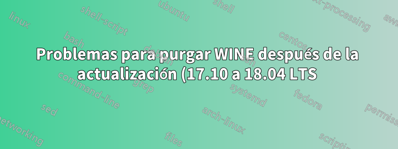 Problemas para purgar WINE después de la actualización (17.10 a 18.04 LTS)