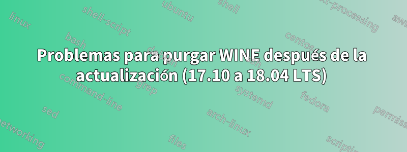 Problemas para purgar WINE después de la actualización (17.10 a 18.04 LTS)