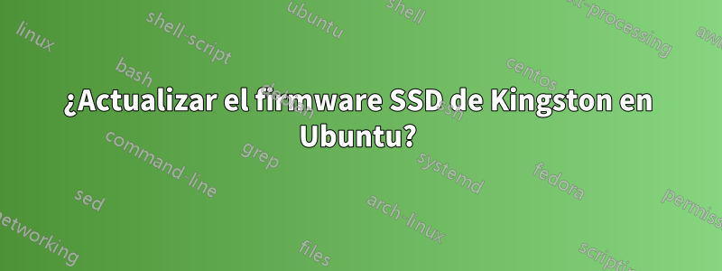 ¿Actualizar el firmware SSD de Kingston en Ubuntu?