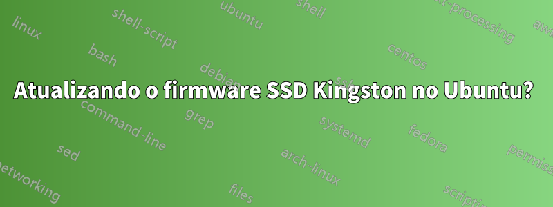 Atualizando o firmware SSD Kingston no Ubuntu?