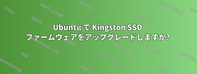 Ubuntu で Kingston SSD ファームウェアをアップグレードしますか?