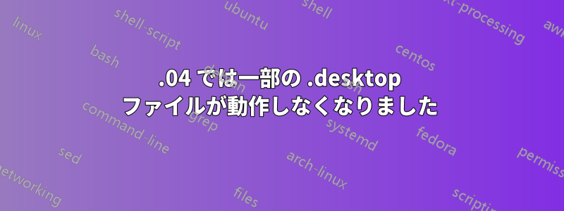 19.04 では一部の .desktop ファイルが動作しなくなりました