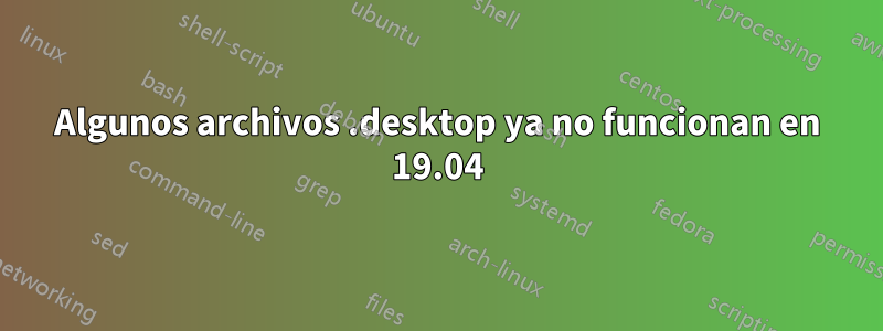 Algunos archivos .desktop ya no funcionan en 19.04