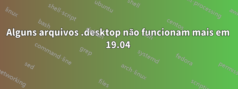 Alguns arquivos .desktop não funcionam mais em 19.04