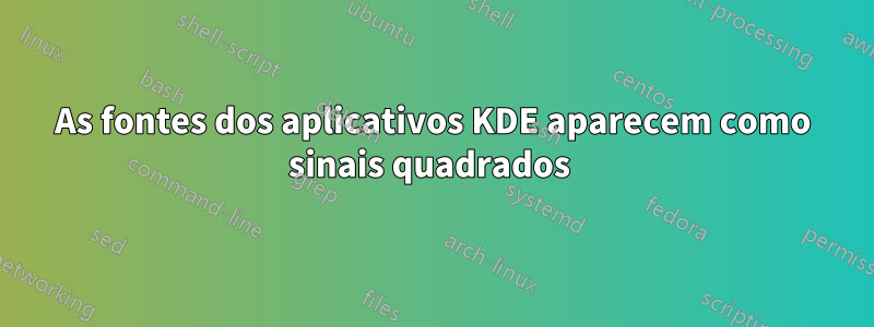 As fontes dos aplicativos KDE aparecem como sinais quadrados 