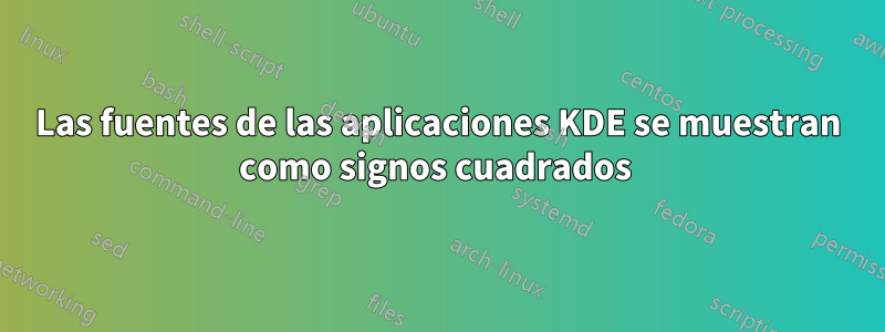 Las fuentes de las aplicaciones KDE se muestran como signos cuadrados 