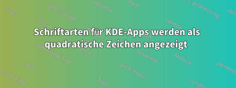 Schriftarten für KDE-Apps werden als quadratische Zeichen angezeigt 