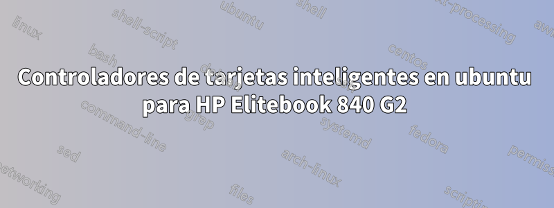 Controladores de tarjetas inteligentes en ubuntu para HP Elitebook 840 G2