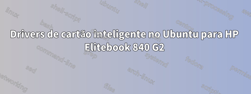 Drivers de cartão inteligente no Ubuntu para HP Elitebook 840 G2