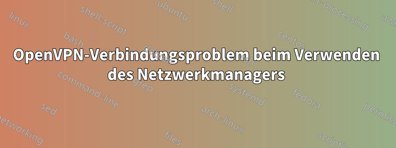 OpenVPN-Verbindungsproblem beim Verwenden des Netzwerkmanagers