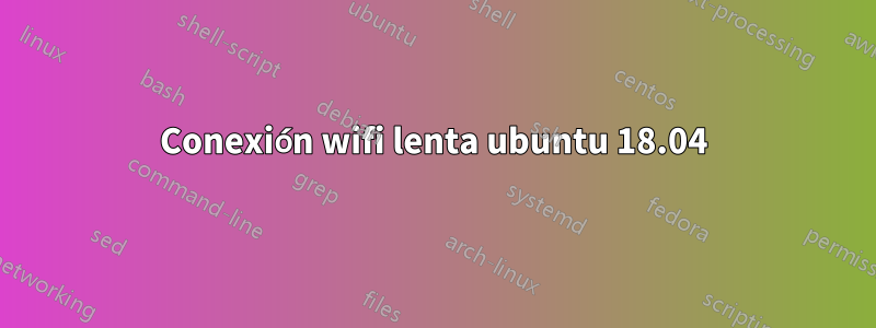 Conexión wifi lenta ubuntu 18.04