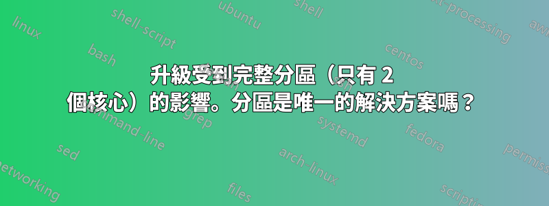 升級受到完整分區（只有 2 個核心）的影響。分區是唯一的解決方案嗎？