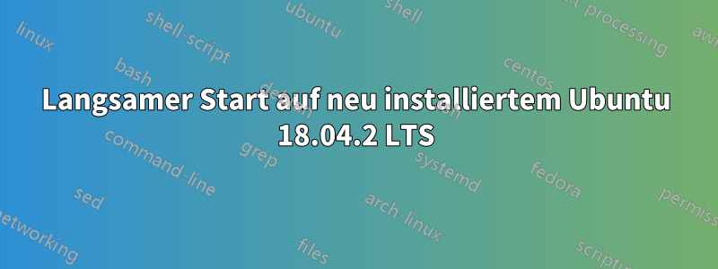 Langsamer Start auf neu installiertem Ubuntu 18.04.2 LTS