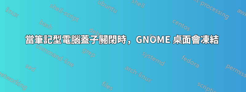 當筆記型電腦蓋子關閉時，GNOME 桌面會凍結