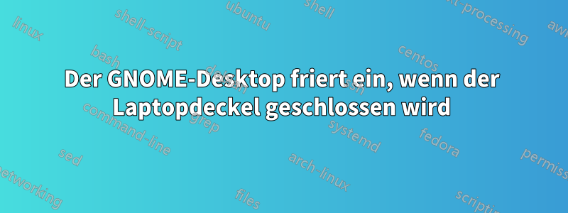 Der GNOME-Desktop friert ein, wenn der Laptopdeckel geschlossen wird