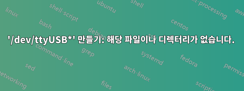 '/dev/ttyUSB*' 만들기: 해당 파일이나 디렉터리가 없습니다.