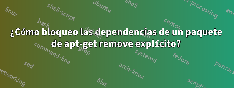 ¿Cómo bloqueo las dependencias de un paquete de apt-get remove explícito?