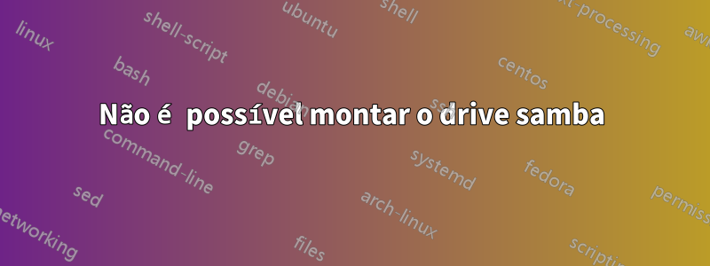 Não é possível montar o drive samba