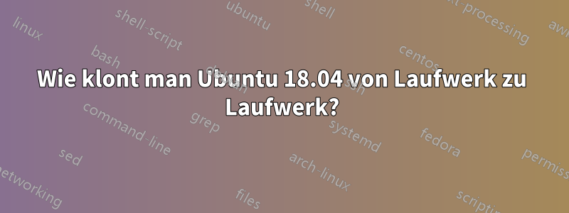 Wie klont man Ubuntu 18.04 von Laufwerk zu Laufwerk?