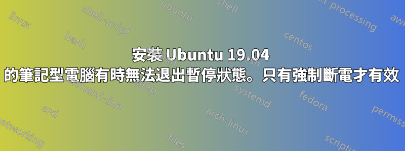 安裝 Ubuntu 19.04 的筆記型電腦有時無法退出暫停狀態。只有強制斷電才有效