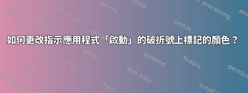 如何更改指示應用程式「啟動」的破折號上標記的顏色？