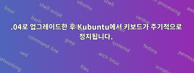 18.04로 업그레이드한 후 Kubuntu에서 키보드가 주기적으로 정지됩니다.