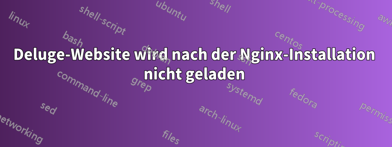 Deluge-Website wird nach der Nginx-Installation nicht geladen