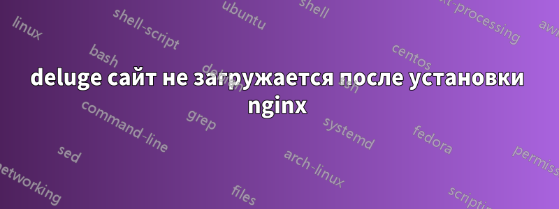 deluge сайт не загружается после установки nginx