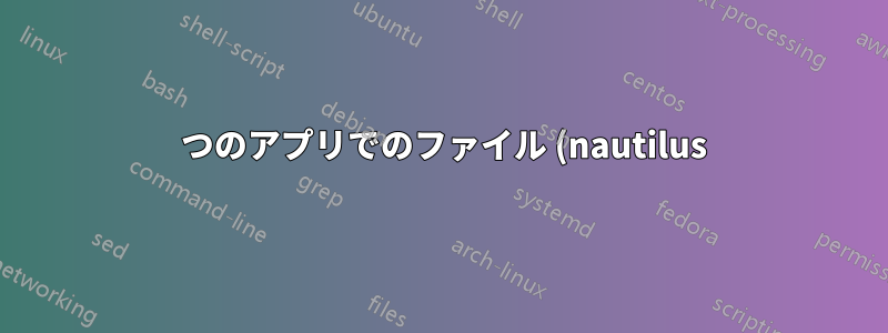 2 つのアプリでのファイル (nautilus) の問題