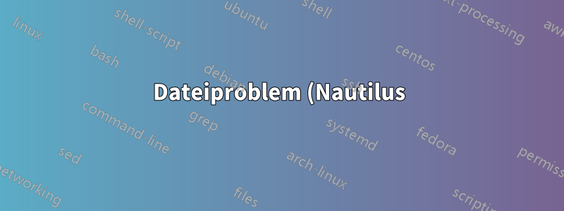Dateiproblem (Nautilus) mit zwei Apps