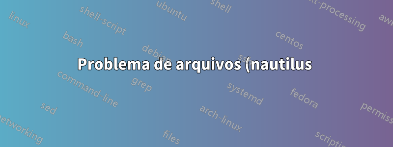 Problema de arquivos (nautilus) com dois aplicativos