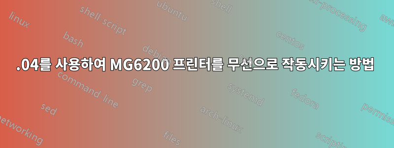 18.04를 사용하여 MG6200 프린터를 무선으로 작동시키는 방법